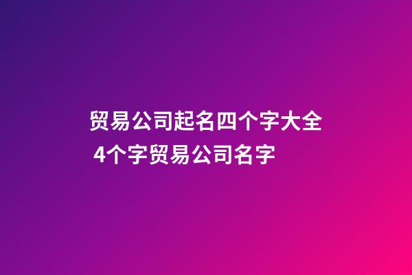 贸易公司起名四个字大全 4个字贸易公司名字-第1张-公司起名-玄机派